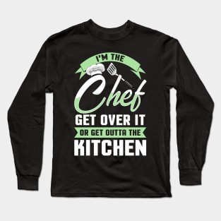 Funny I'm The Chef Get Over It Or Get Outta The Kitchen Long Sleeve T-Shirt